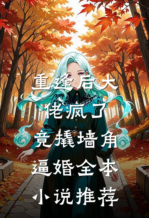 重逢后大佬疯了，竟撬墙角逼婚全本小说推荐