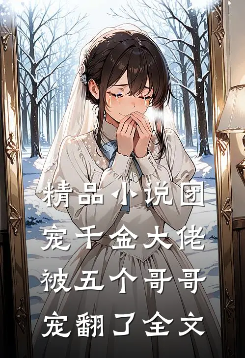 精品小说团宠千金大佬被五个哥哥宠翻了全文