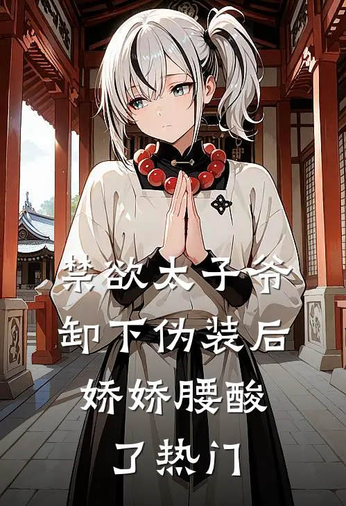 禁欲太子爷卸下伪装后，娇娇腰酸了热门