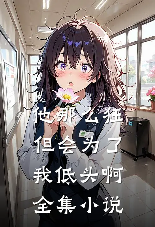 他那么狂，但会为了我低头啊全集小说