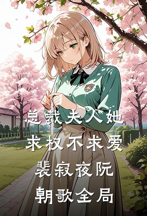 总裁夫人她求权不求爱裴寂夜阮朝歌全局