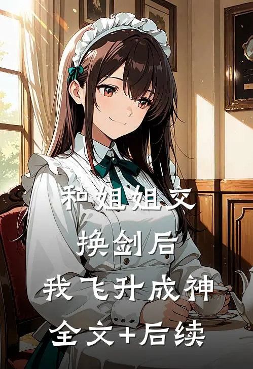 和姐姐交换剑后，我飞升成神全文+后续