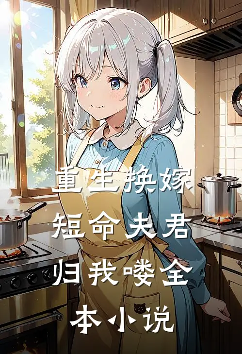 重生换嫁：短命夫君归我喽全本小说
