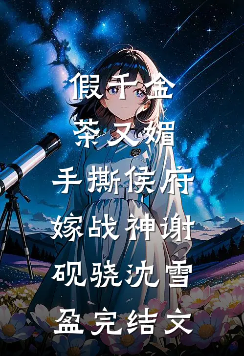 假千金茶又媚，手撕侯府嫁战神谢砚骁沈雪盈完结文
