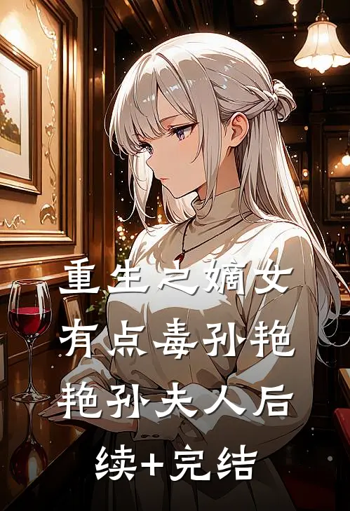 重生之嫡女有点毒孙艳艳孙夫人后续+完结