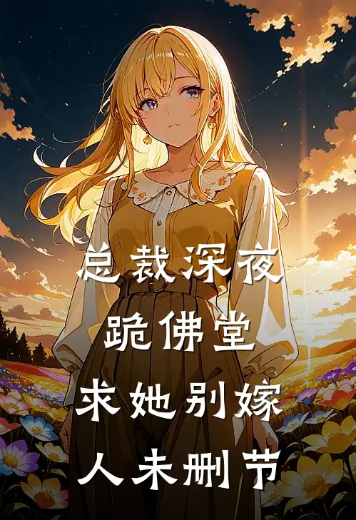 总裁深夜跪佛堂求她别嫁人未删节