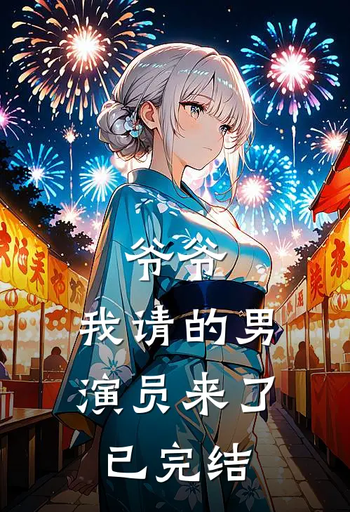 爷爷，我请的男演员来了已完结