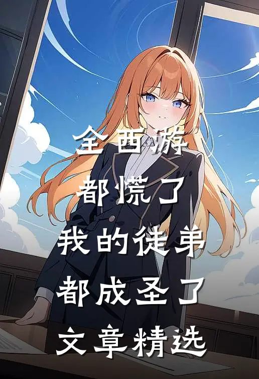 全西游都慌了，我的徒弟都成圣了文章精选