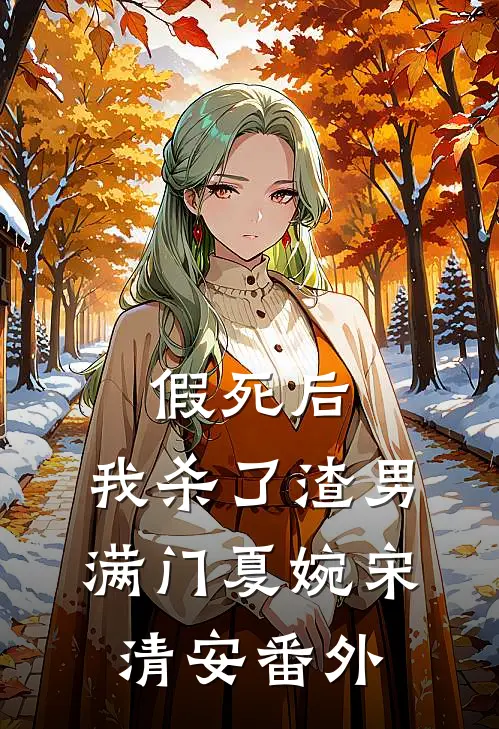 假死后，我杀了渣男满门夏婉宋清安 番外
