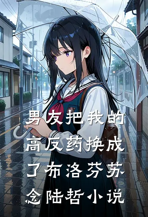 男友把我的高反药换成了布洛芬苏念陆哲小说