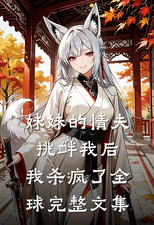 妹妹的情夫挑衅我后，我杀疯了全球完整文集