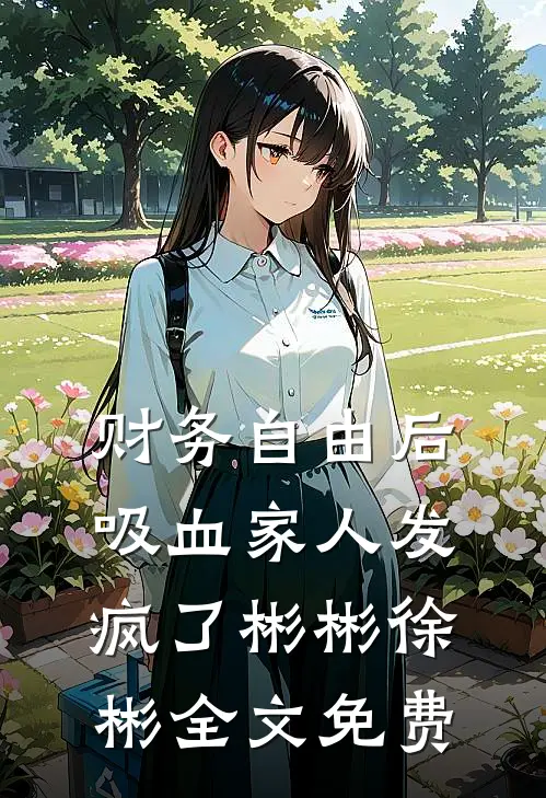 财务自由后，吸血家人发疯了彬彬徐彬全文免费