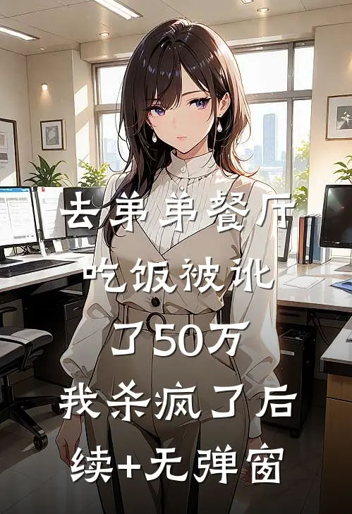 去弟弟餐厅吃饭被讹了50万，我杀疯了后续+无弹窗