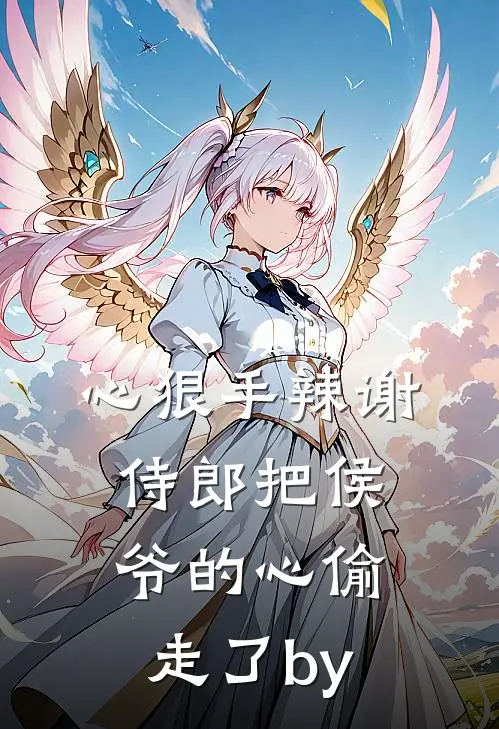心狠手辣谢侍郎把侯爷的心偷走了by