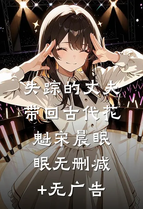 失踪的丈夫带回古代花魁宋晨眠眠无删减+无广告