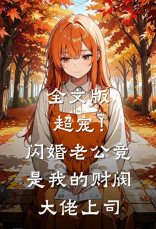 全文版超宠！闪婚老公竟是我的财阀大佬上司