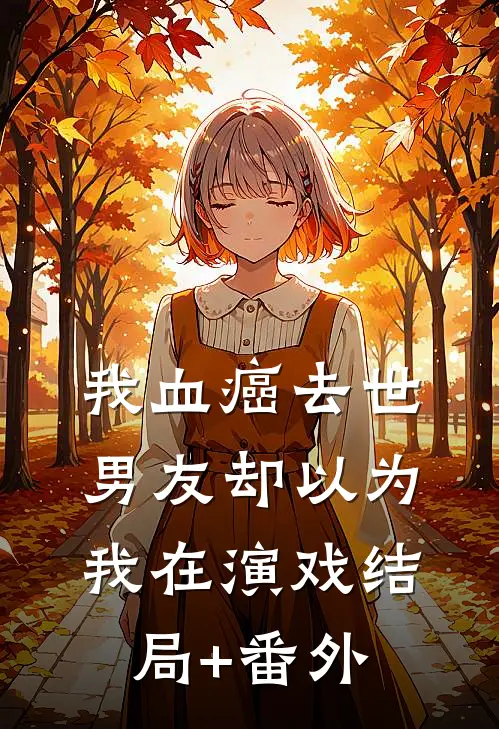 我血癌去世，男友却以为我在演戏结局+番外