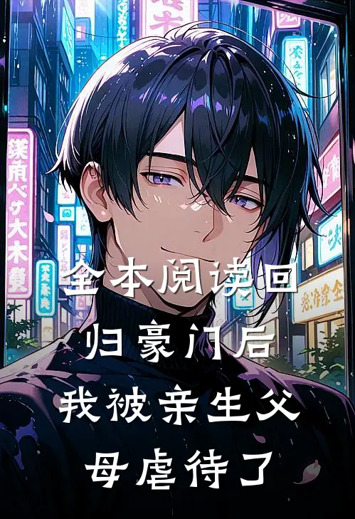 全本阅读回归豪门后，我被亲生父母虐待了