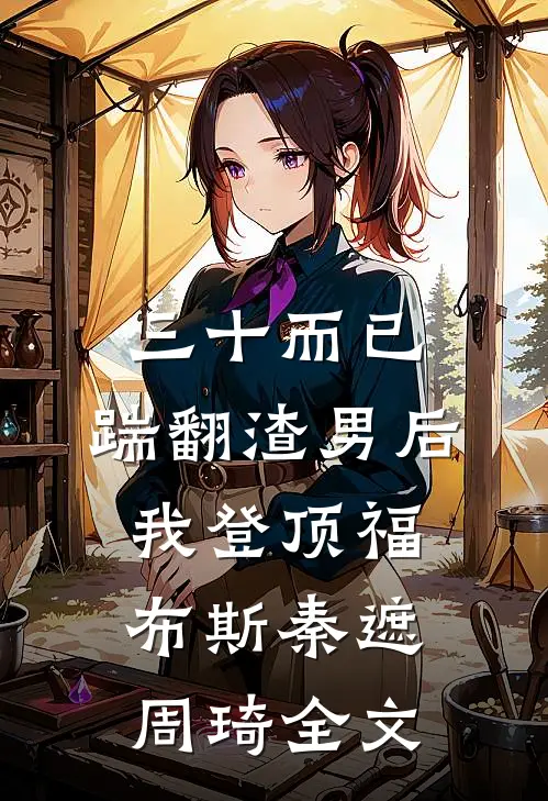 三十而已：踹翻渣男后我登顶福布斯秦遮周琦全文