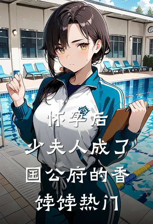 怀孕后，少夫人成了国公府的香饽饽热门