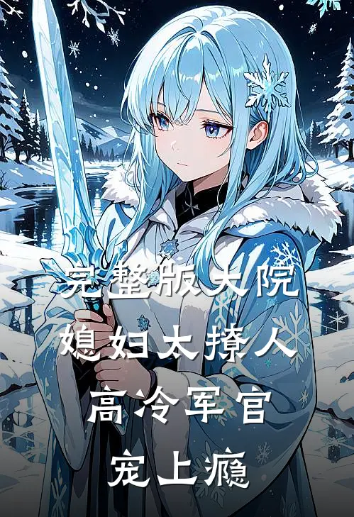完整版大院媳妇太撩人，高冷军官宠上瘾