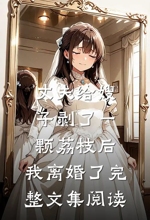 丈夫给嫂子剥了一颗荔枝后，我离婚了完整文集阅读