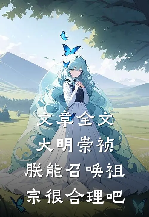 文章全文大明崇祯：朕能召唤祖宗很合理吧