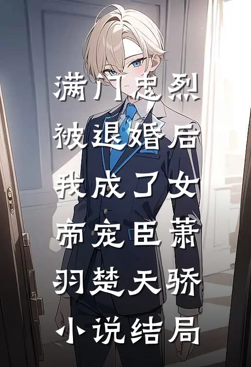 满门忠烈，被退婚后我成了女帝宠臣萧羽楚天骄小说结局