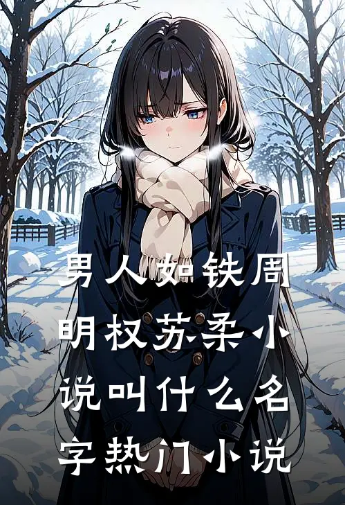 男人如铁周明权苏柔小说叫什么名字热门小说