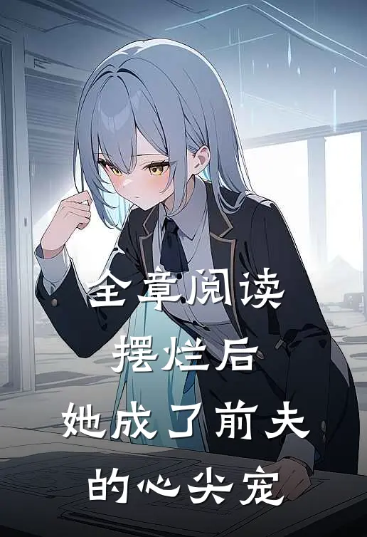 全章阅读摆烂后，她成了前夫的心尖宠
