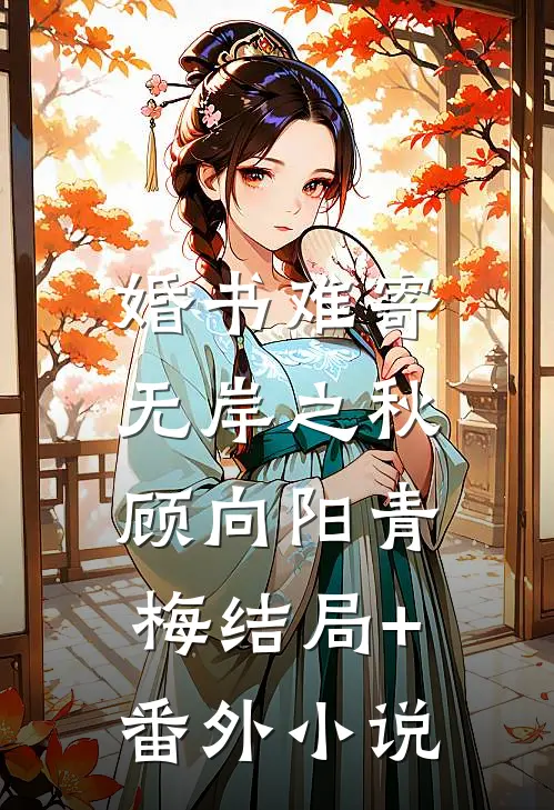 婚书难寄，无岸之秋顾向阳青梅结局+番外小说