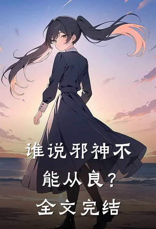 谁说邪神不能从良?全文完结