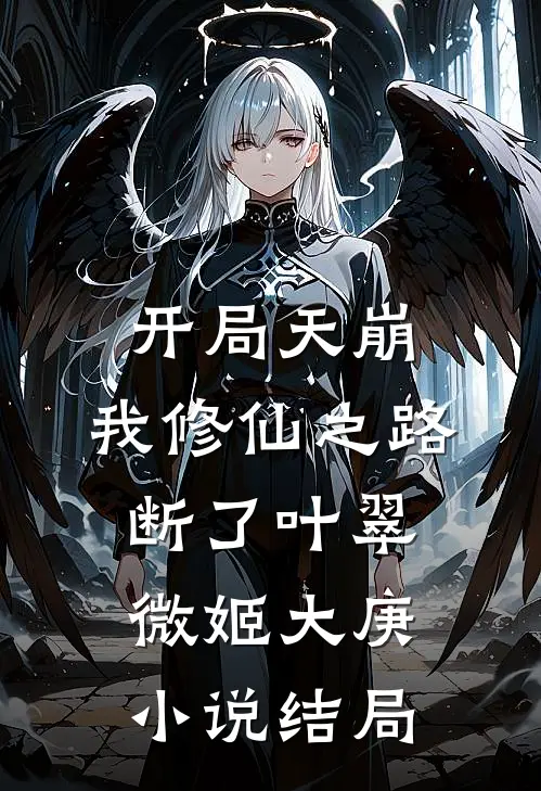 开局天崩，我修仙之路断了叶翠微姬大庚小说结局