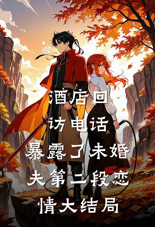 酒店回访电话，暴露了未婚夫第二段恋情大结局