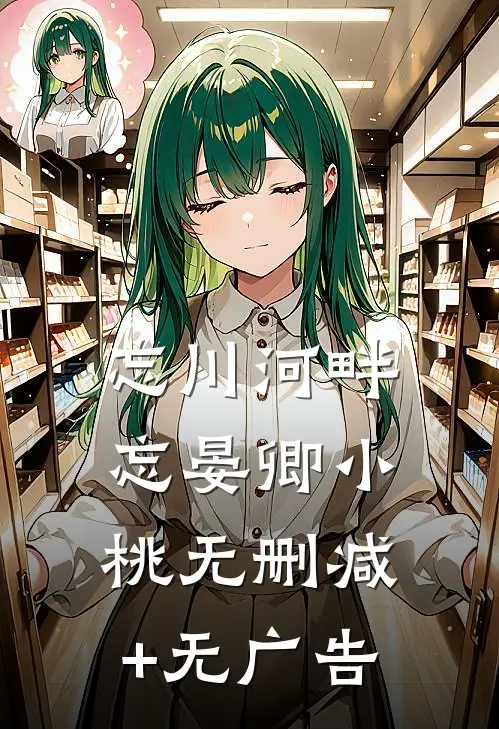 忘川河畔忘晏卿小桃无删减+无广告