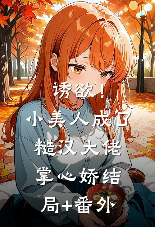 诱欲！小美人成了糙汉大佬掌心娇结局+番外