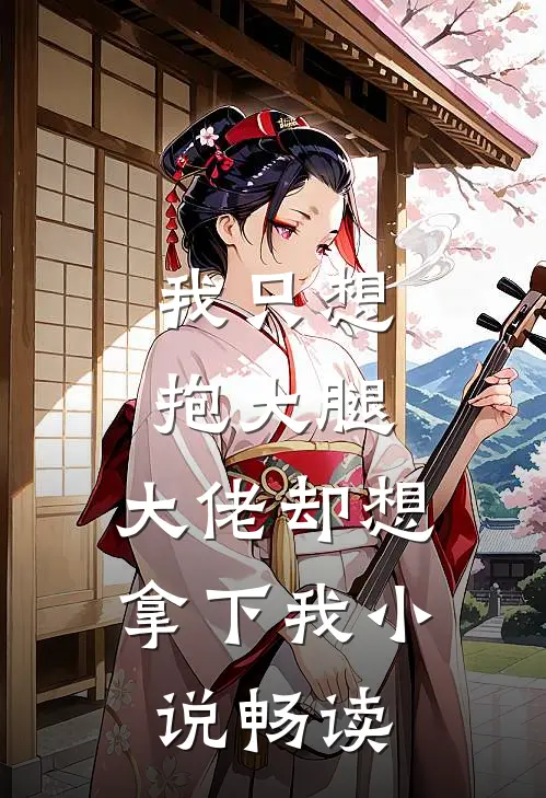我只想抱大腿，大佬却想拿下我小说畅读