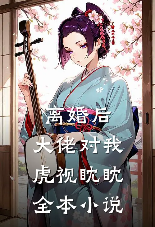 离婚后，大佬对我虎视眈眈全本小说