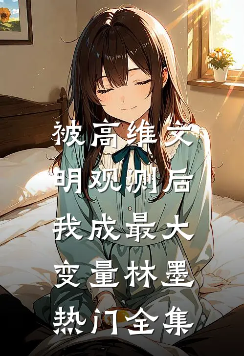 被高维文明观测后，我成最大变量林墨热门 全集