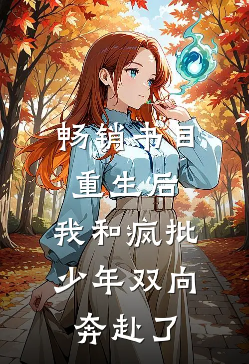 畅销书目重生后，我和疯批少年双向奔赴了