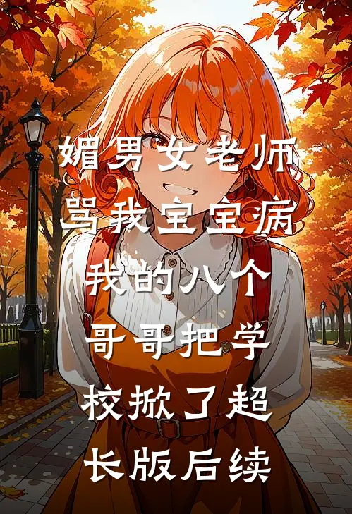 媚男女老师骂我宝宝病，我的八个哥哥把学校掀了超长版后续