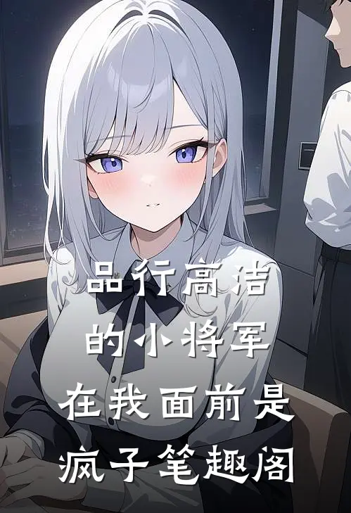 品行高洁的小将军，在我面前是疯子笔趣阁