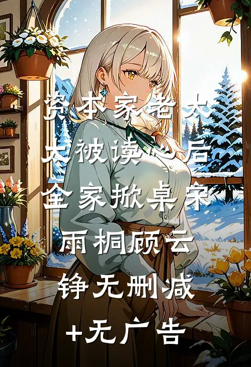 资本家老太太被读心后，全家掀桌宋雨桐顾云铮无删减+无广告