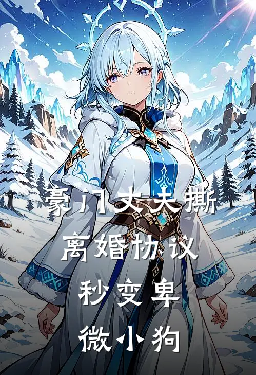 豪门丈夫撕离婚协议，秒变卑微小狗