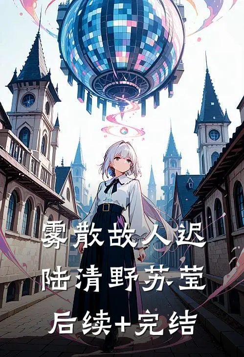 雾散故人迟陆清野苏莹后续+完结
