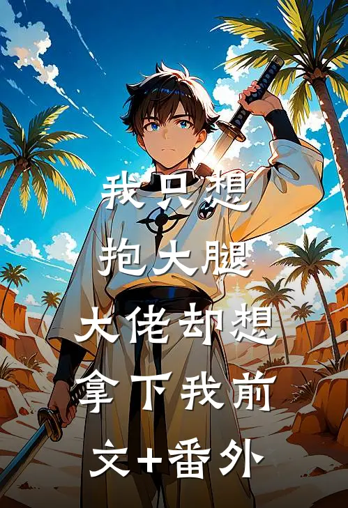 我只想抱大腿，大佬却想拿下我前文+番外