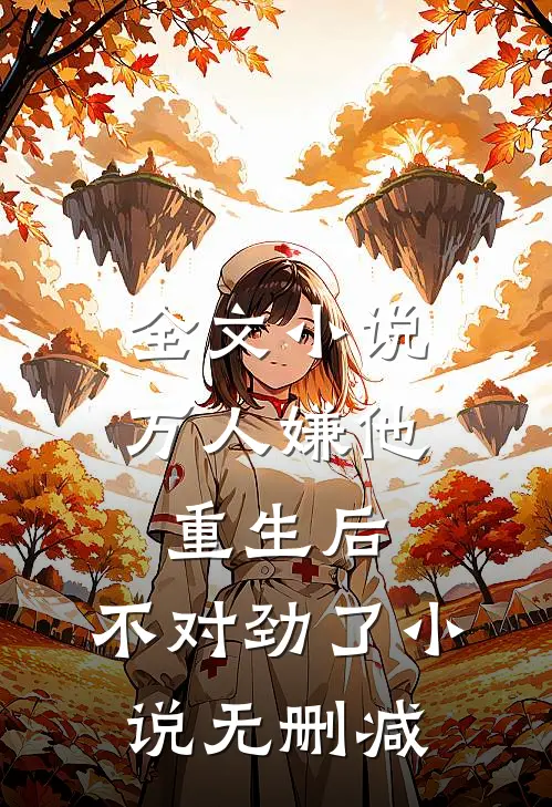 全文小说万人嫌他重生后,不对劲了小说无删减
