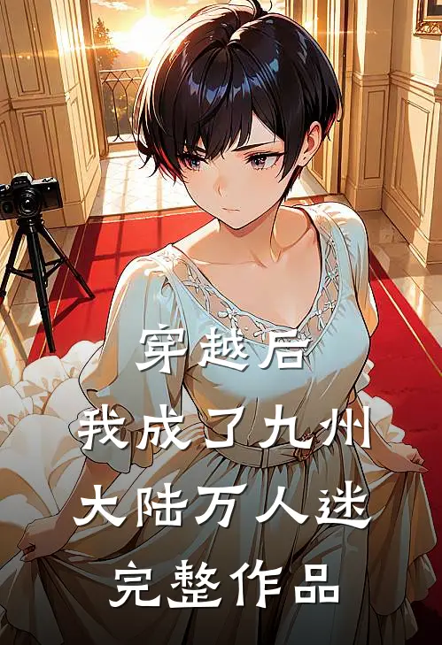 穿越后,我成了九州大陆万人迷完整作品