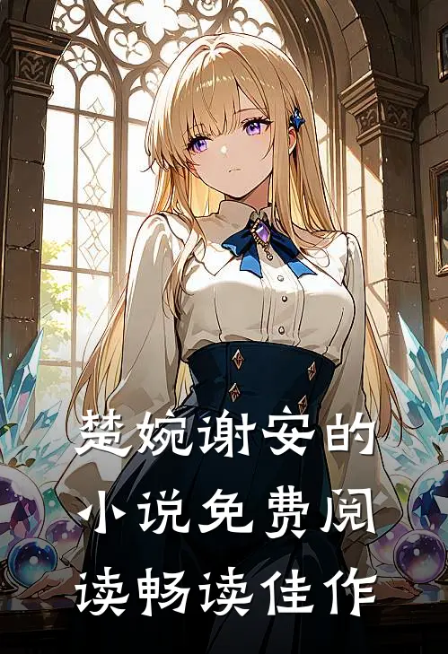 楚婉谢安的小说免费阅读畅读佳作