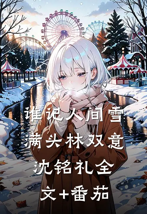 谁记人间雪满头林双意沈铭礼全文+番茄